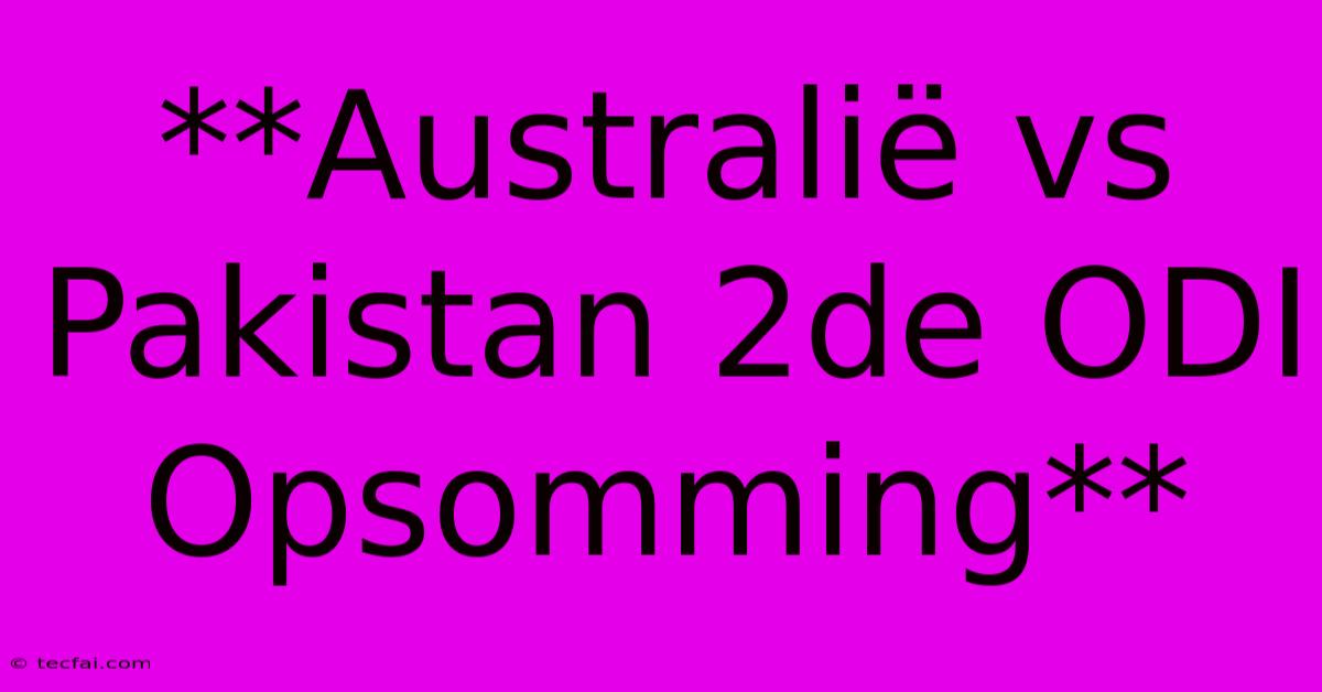 **Australië Vs Pakistan 2de ODI Opsomming**