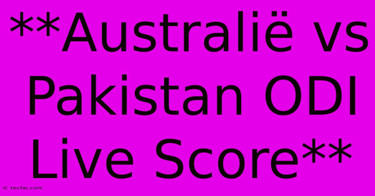 **Australië Vs Pakistan ODI Live Score**