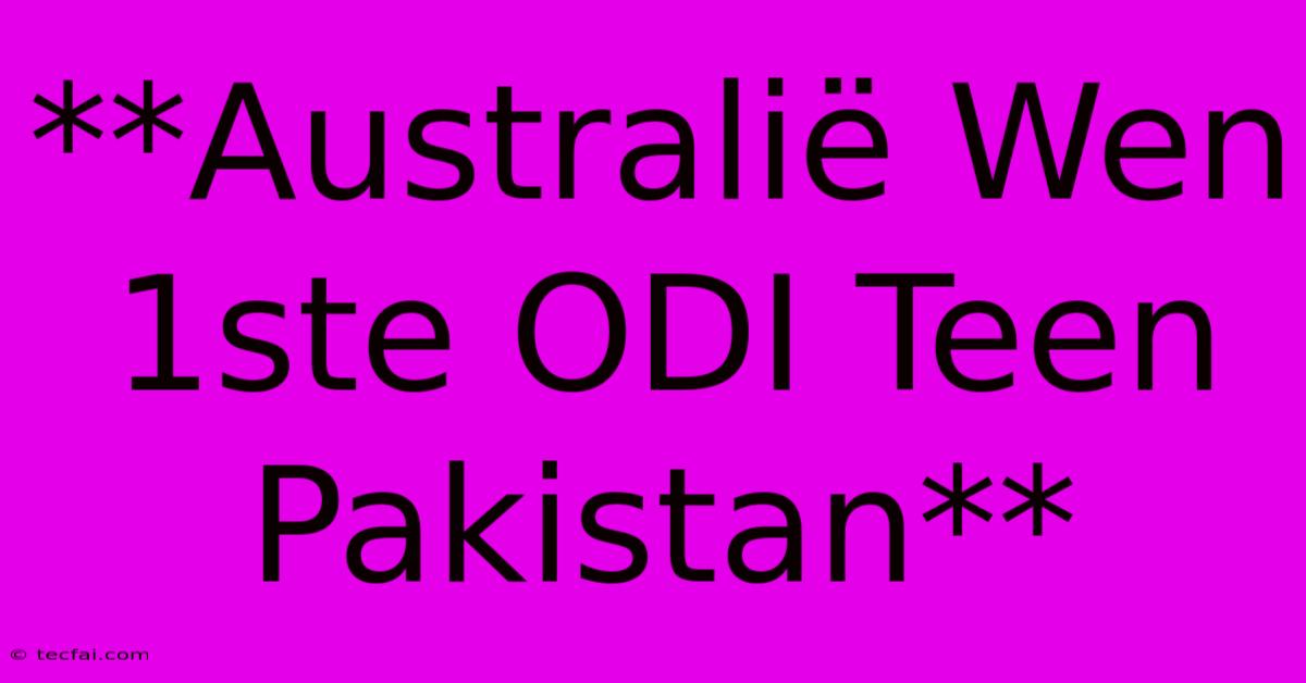 **Australië Wen 1ste ODI Teen Pakistan** 