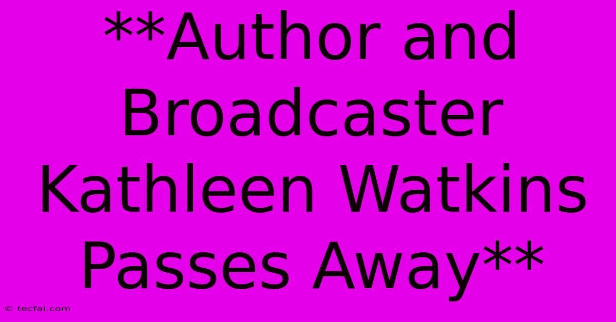 **Author And Broadcaster Kathleen Watkins Passes Away**