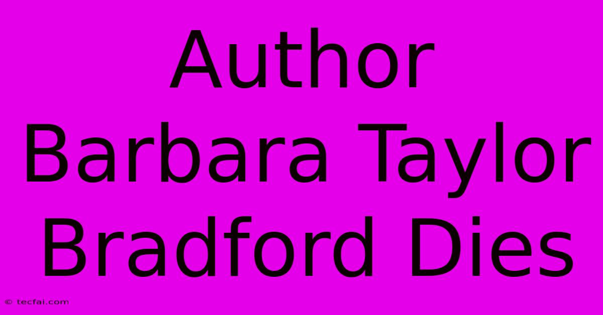 Author Barbara Taylor Bradford Dies