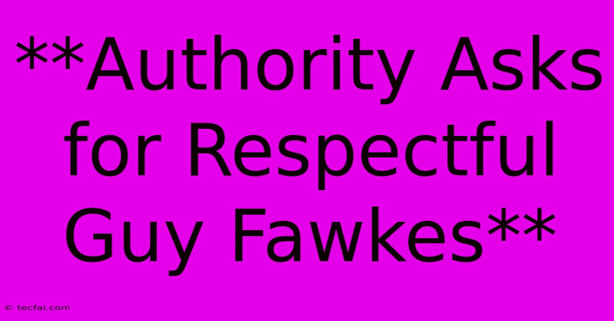 **Authority Asks For Respectful Guy Fawkes**