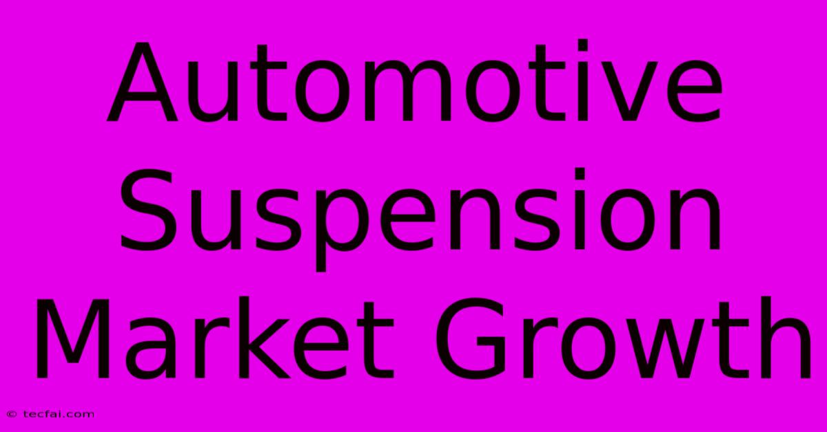 Automotive Suspension Market Growth