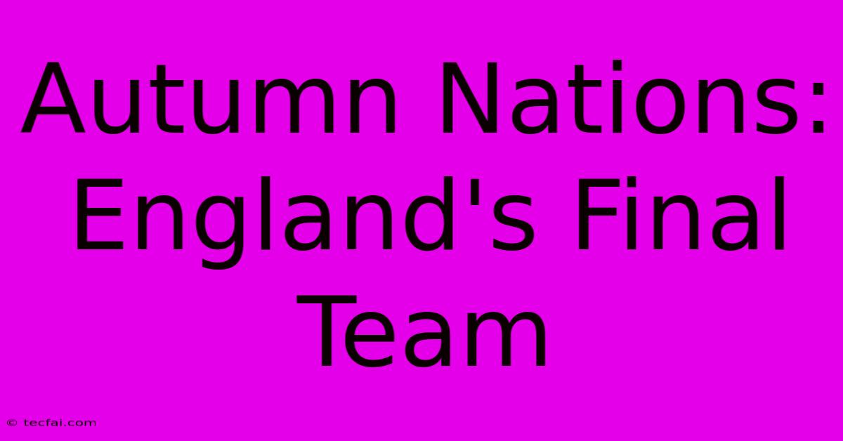 Autumn Nations: England's Final Team