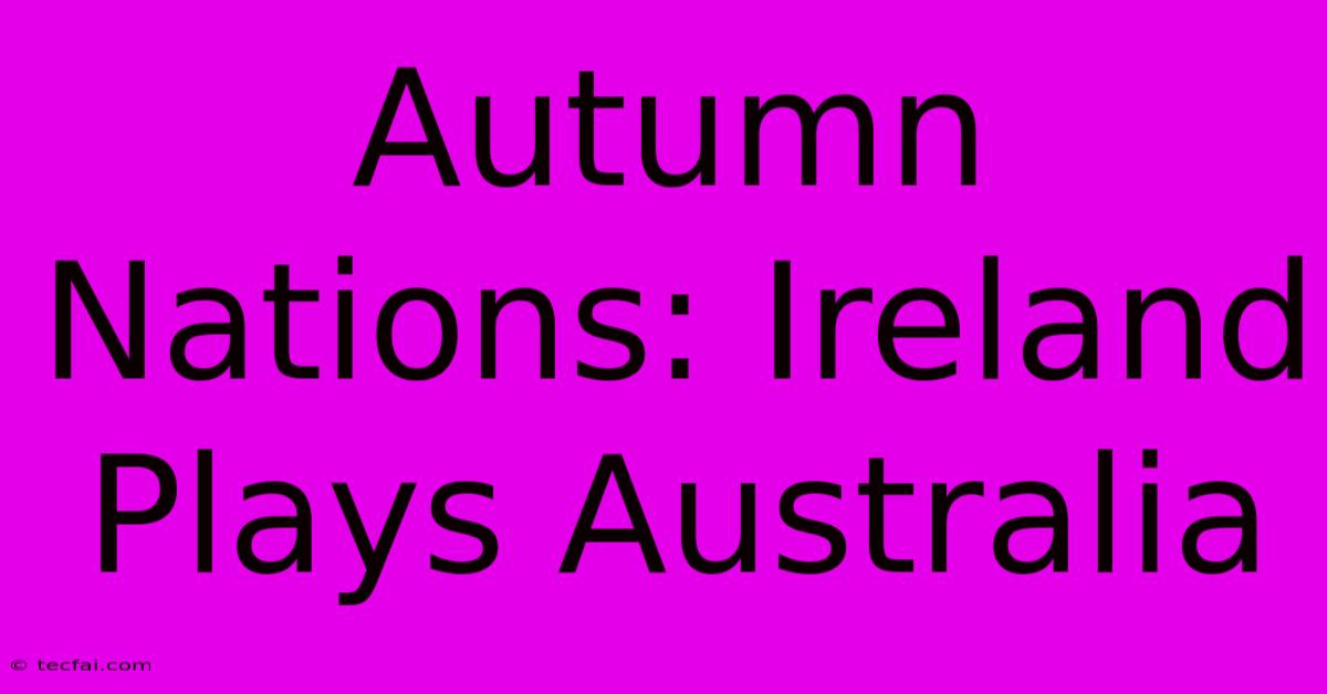 Autumn Nations: Ireland Plays Australia