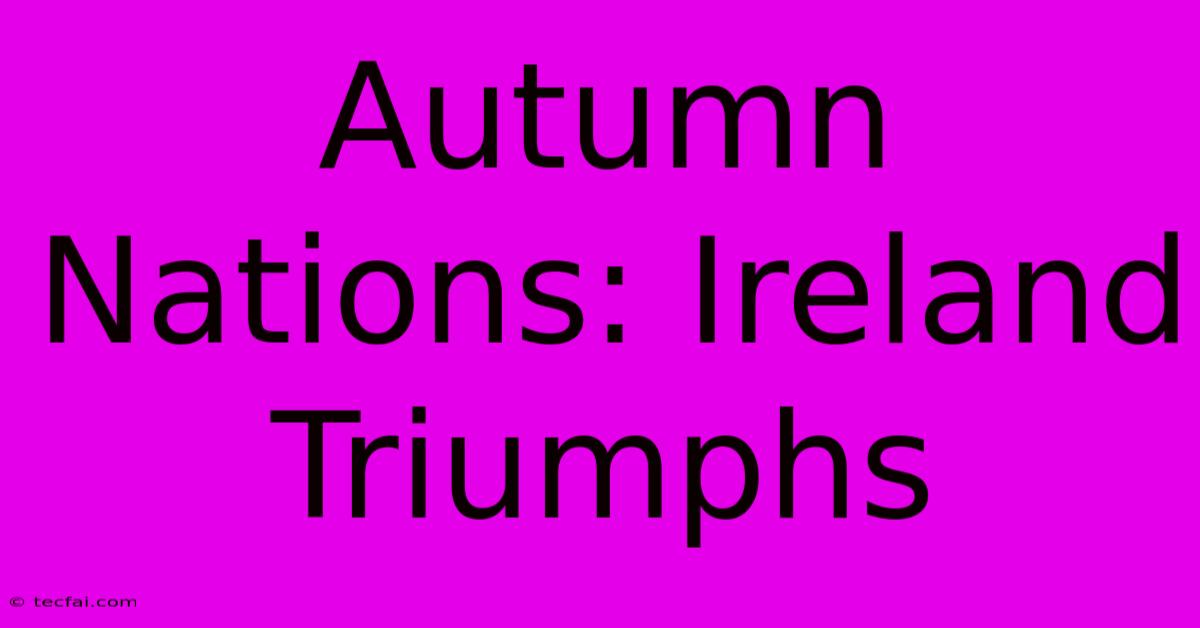 Autumn Nations: Ireland Triumphs