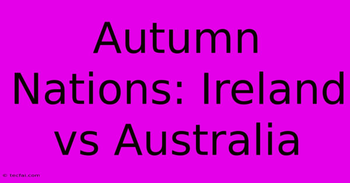 Autumn Nations: Ireland Vs Australia