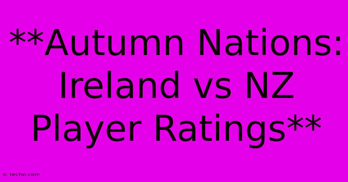 **Autumn Nations: Ireland Vs NZ Player Ratings**