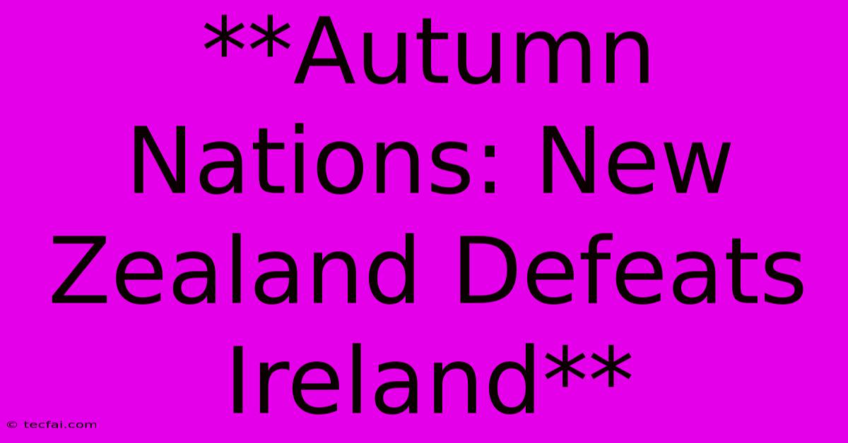 **Autumn Nations: New Zealand Defeats Ireland** 