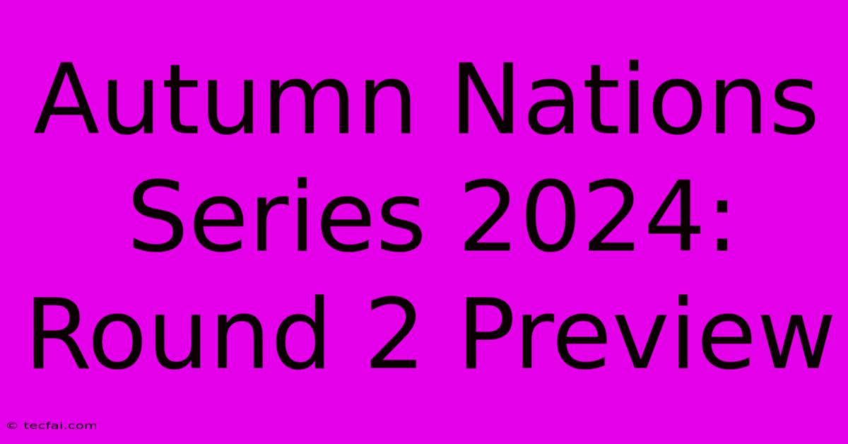 Autumn Nations Series 2024: Round 2 Preview