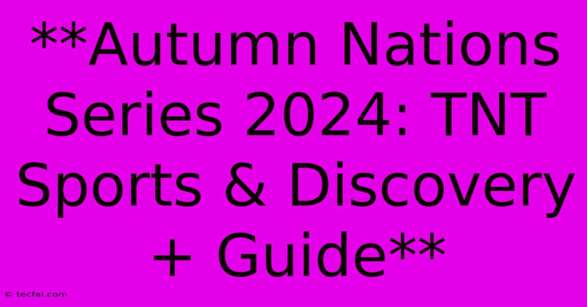 **Autumn Nations Series 2024: TNT Sports & Discovery+ Guide** 