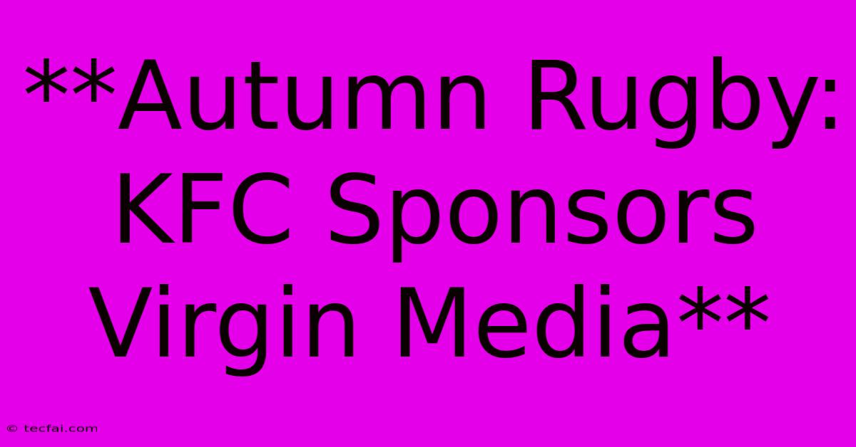 **Autumn Rugby: KFC Sponsors Virgin Media** 