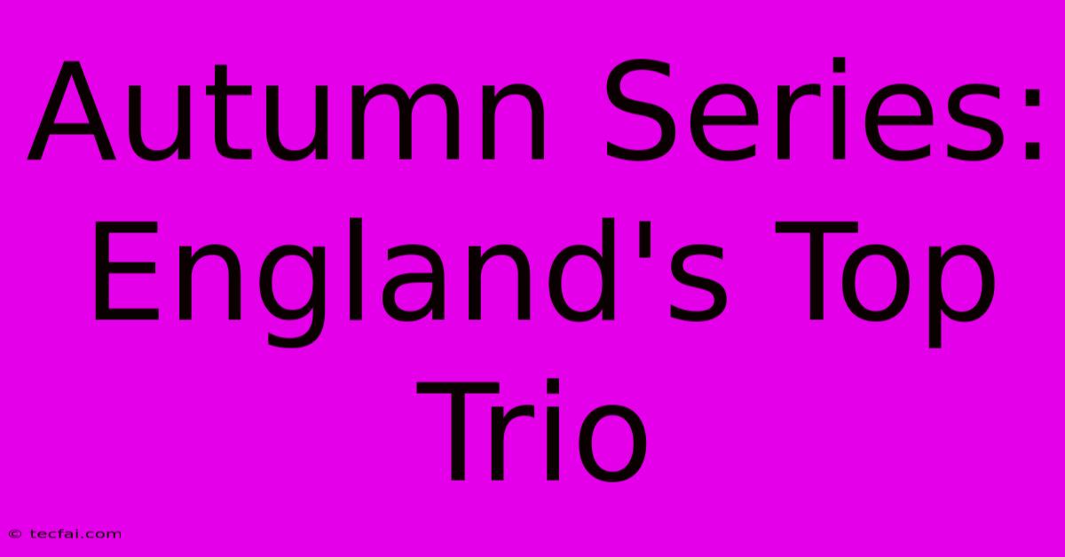 Autumn Series: England's Top Trio