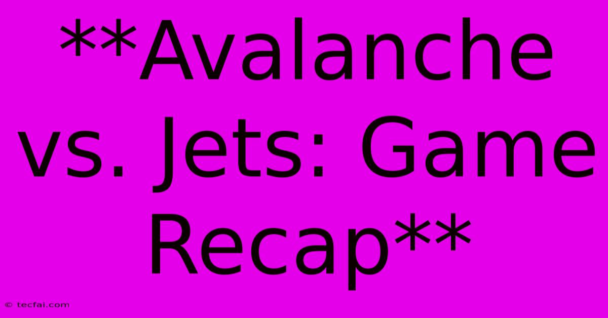 **Avalanche Vs. Jets: Game Recap**