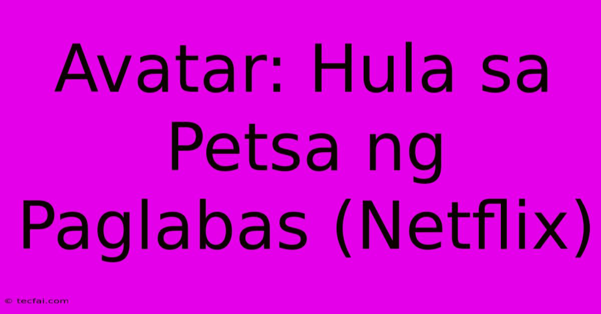 Avatar: Hula Sa Petsa Ng Paglabas (Netflix)