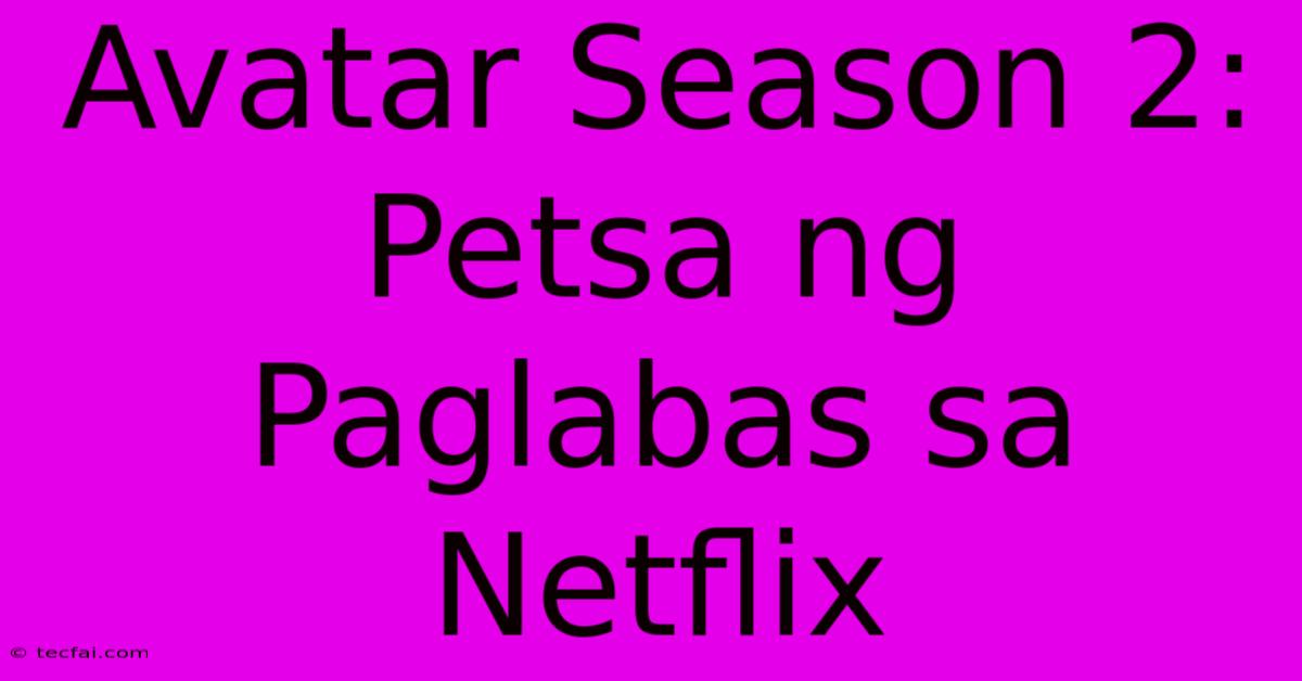 Avatar Season 2: Petsa Ng Paglabas Sa Netflix