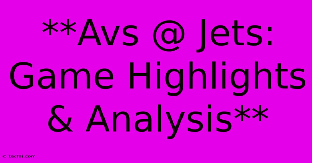 **Avs @ Jets: Game Highlights & Analysis**