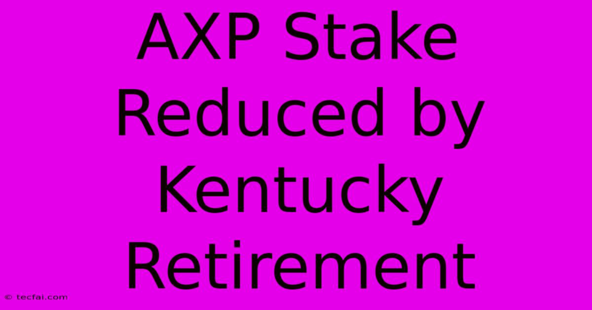 AXP Stake Reduced By Kentucky Retirement