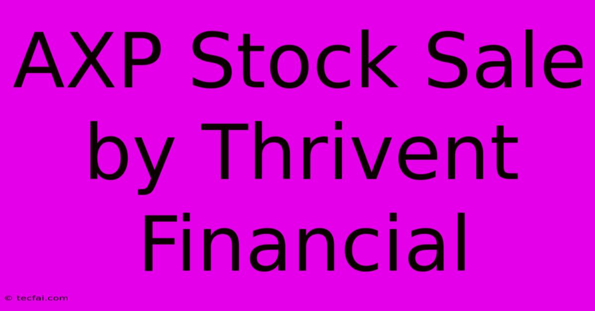 AXP Stock Sale By Thrivent Financial