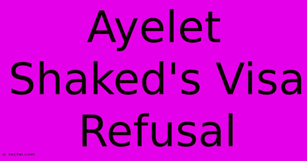 Ayelet Shaked's Visa Refusal