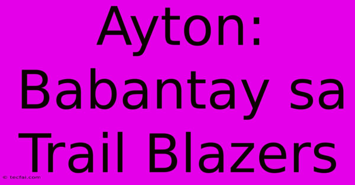 Ayton: Babantay Sa Trail Blazers 