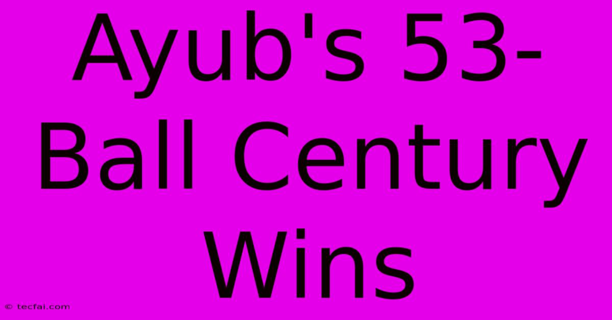 Ayub's 53-Ball Century Wins