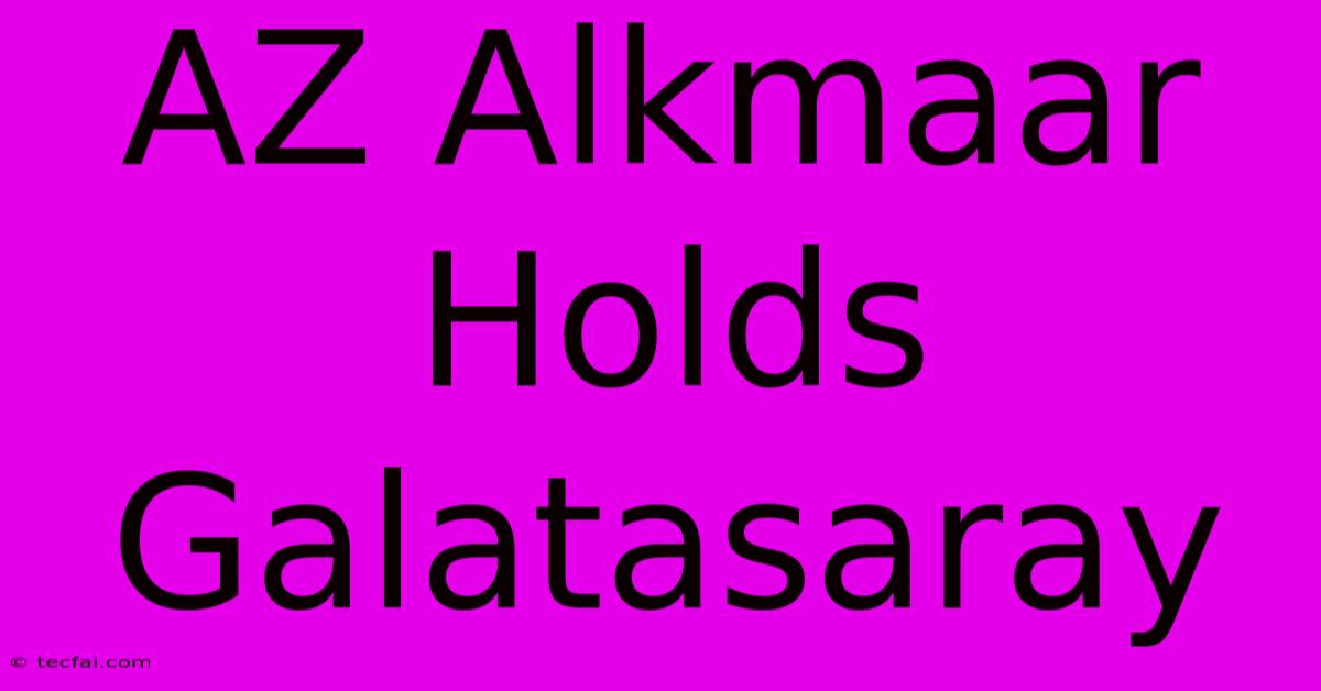 AZ Alkmaar Holds Galatasaray