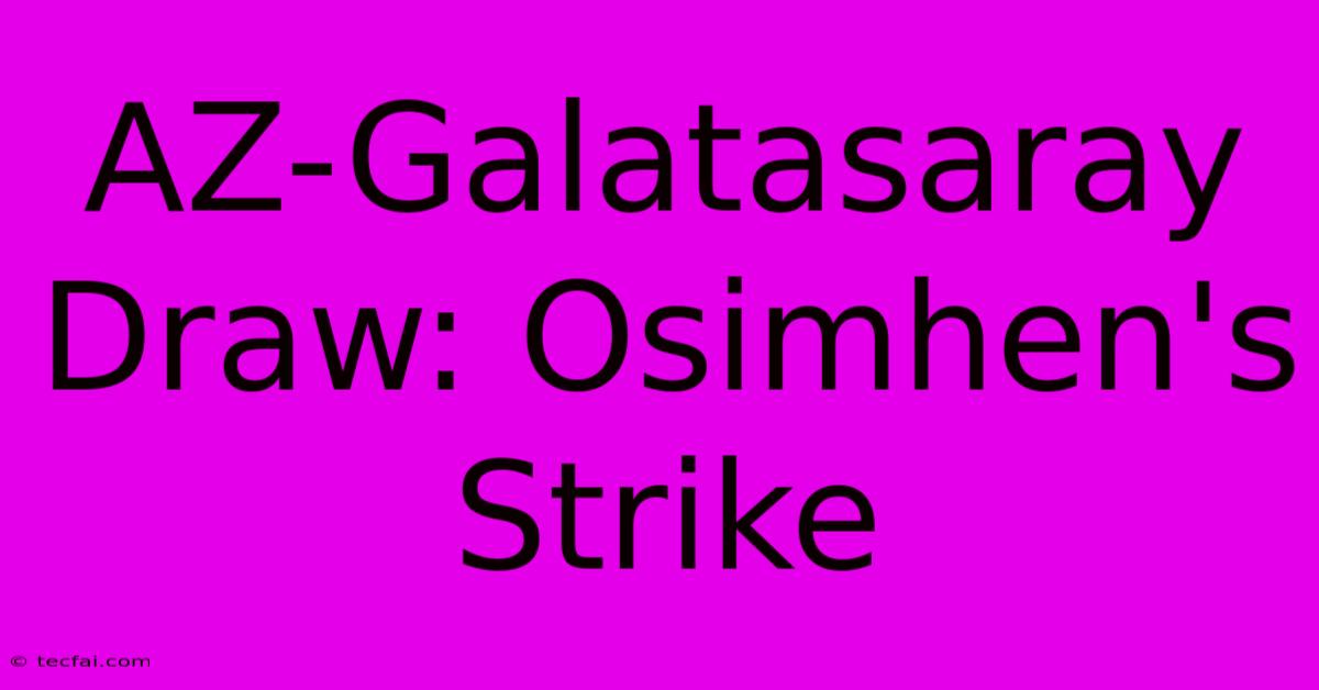 AZ-Galatasaray Draw: Osimhen's Strike