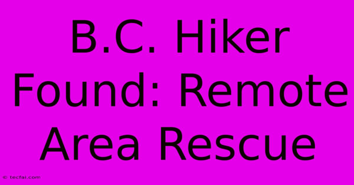 B.C. Hiker Found: Remote Area Rescue