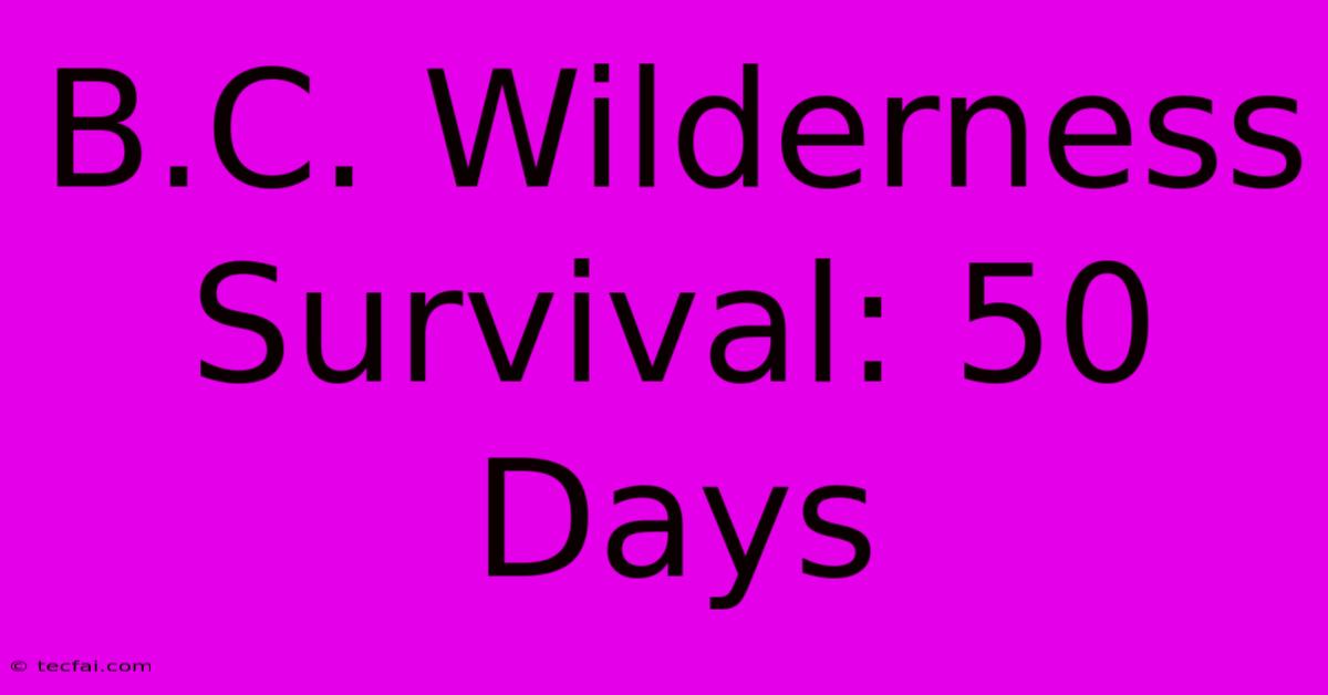 B.C. Wilderness Survival: 50 Days