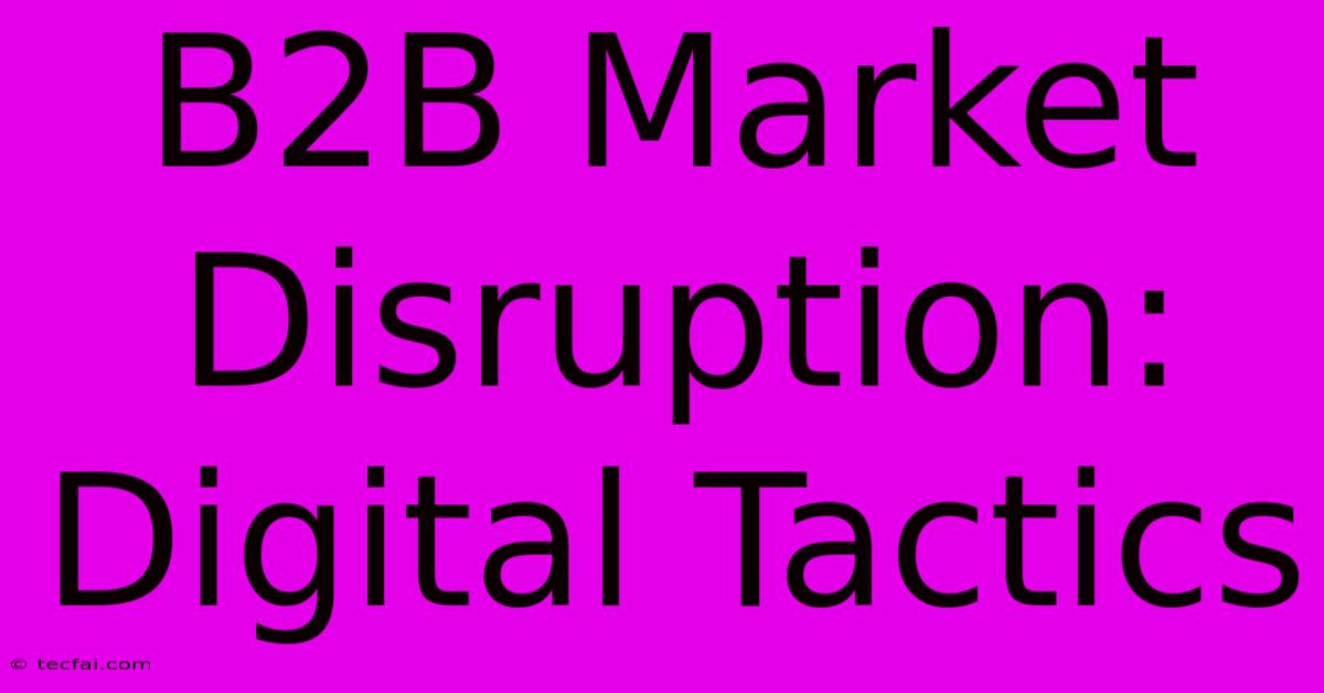 B2B Market Disruption: Digital Tactics