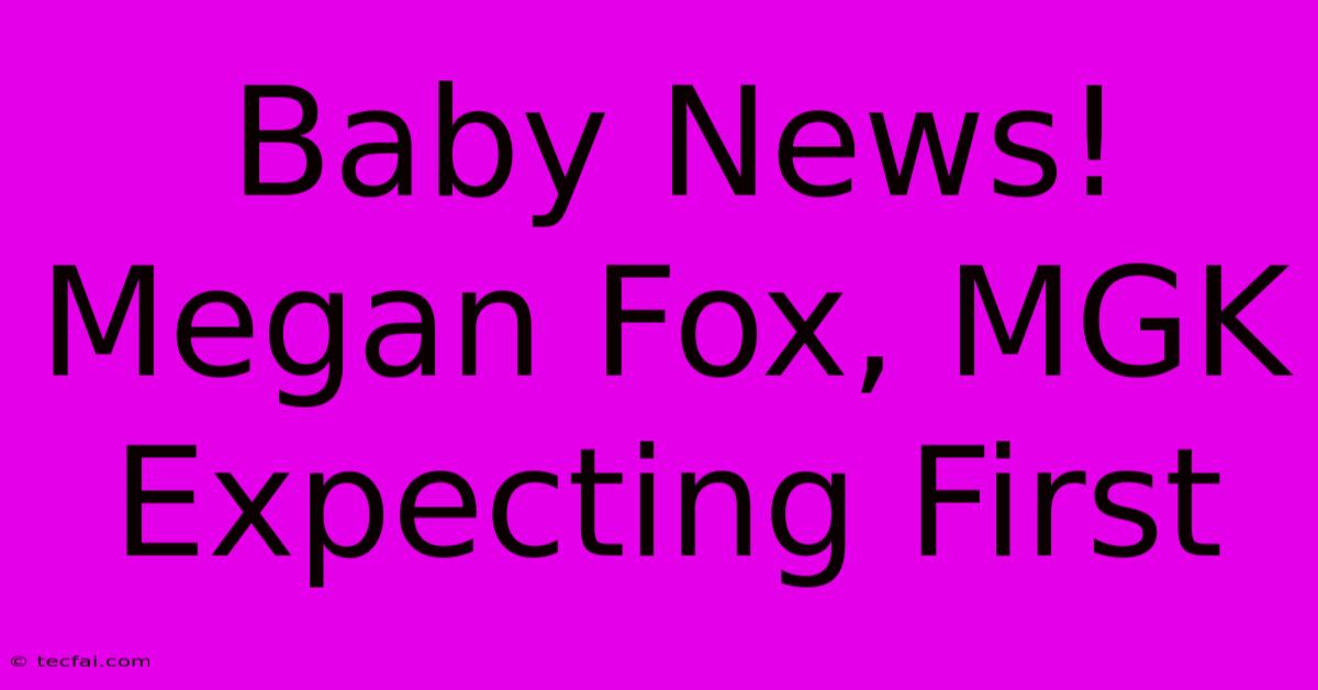 Baby News! Megan Fox, MGK Expecting First 