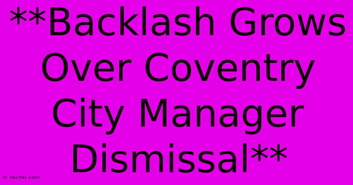 **Backlash Grows Over Coventry City Manager Dismissal**