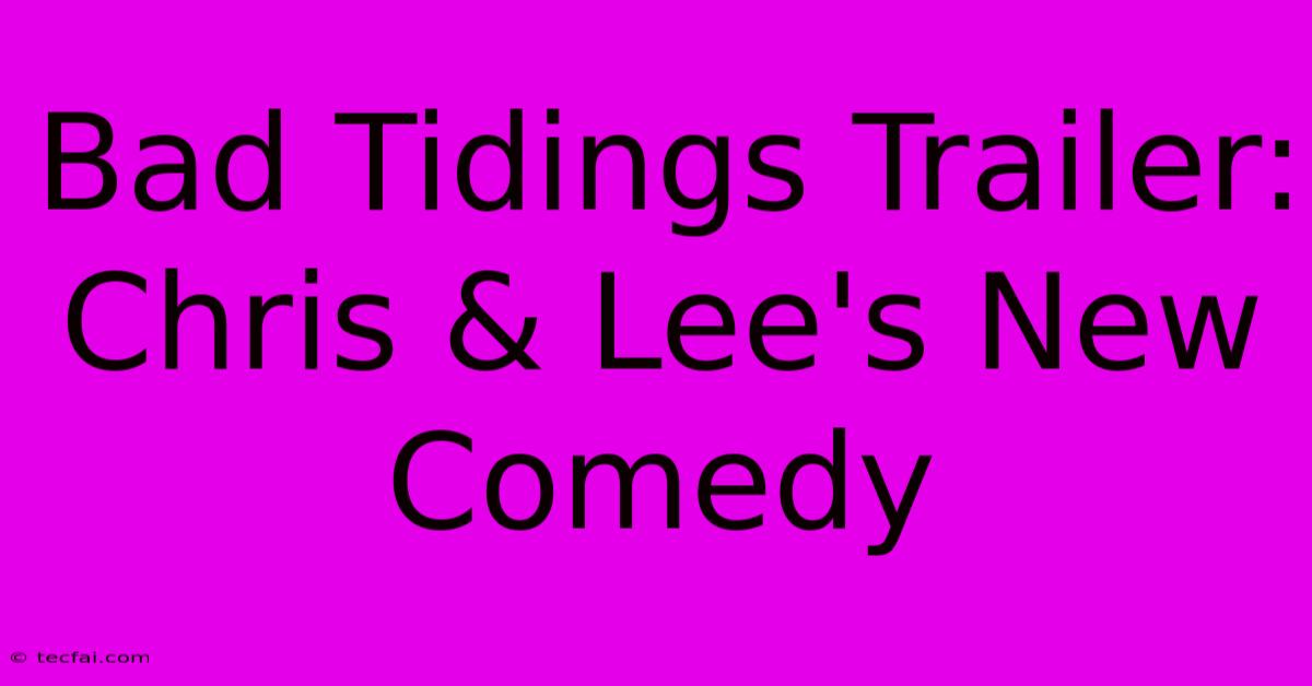 Bad Tidings Trailer: Chris & Lee's New Comedy