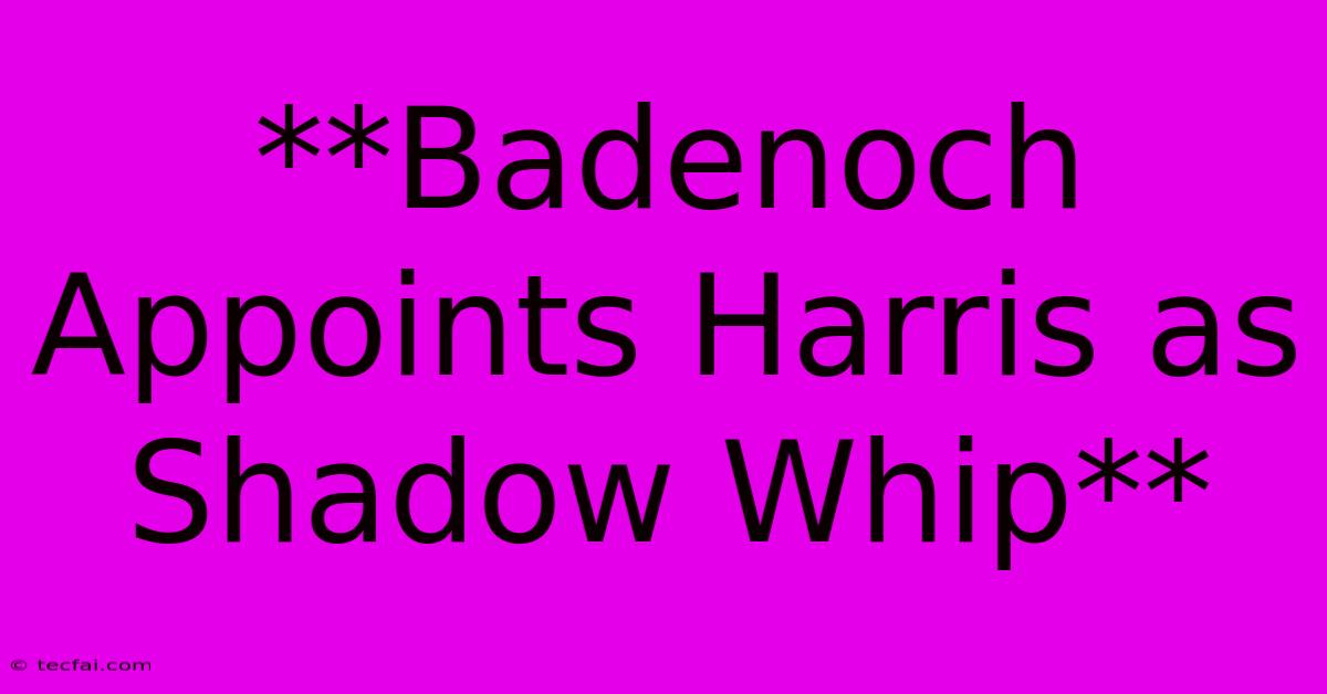 **Badenoch Appoints Harris As Shadow Whip** 