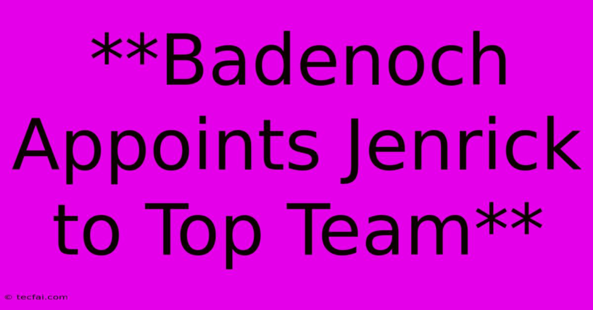 **Badenoch Appoints Jenrick To Top Team**