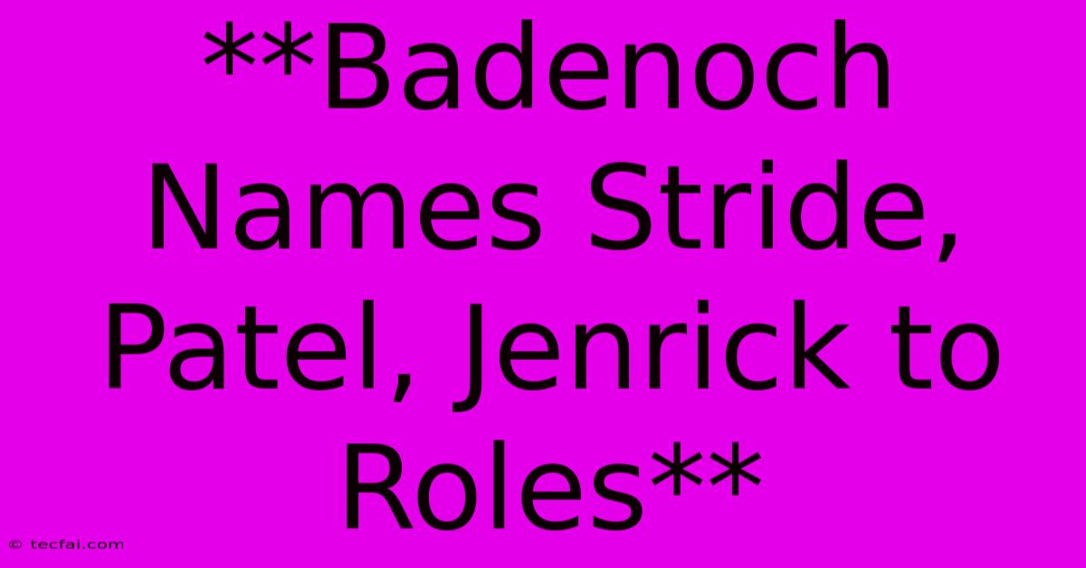 **Badenoch Names Stride, Patel, Jenrick To Roles**