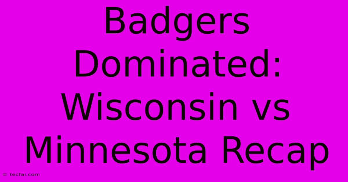 Badgers Dominated: Wisconsin Vs Minnesota Recap