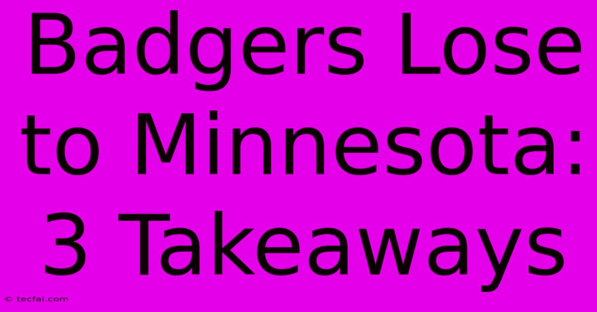 Badgers Lose To Minnesota: 3 Takeaways