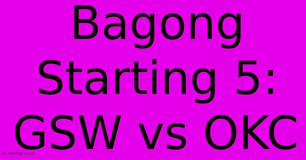 Bagong Starting 5: GSW Vs OKC