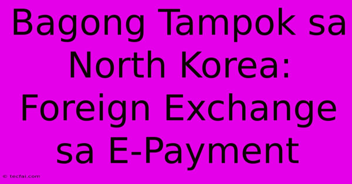 Bagong Tampok Sa North Korea: Foreign Exchange Sa E-Payment