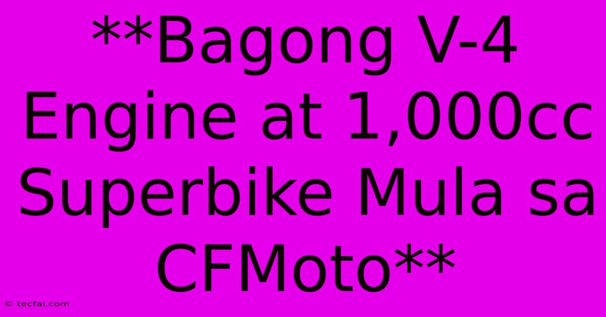 **Bagong V-4 Engine At 1,000cc Superbike Mula Sa CFMoto**