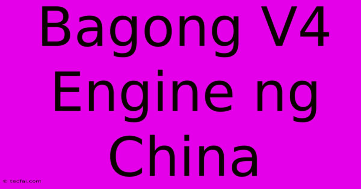 Bagong V4 Engine Ng China