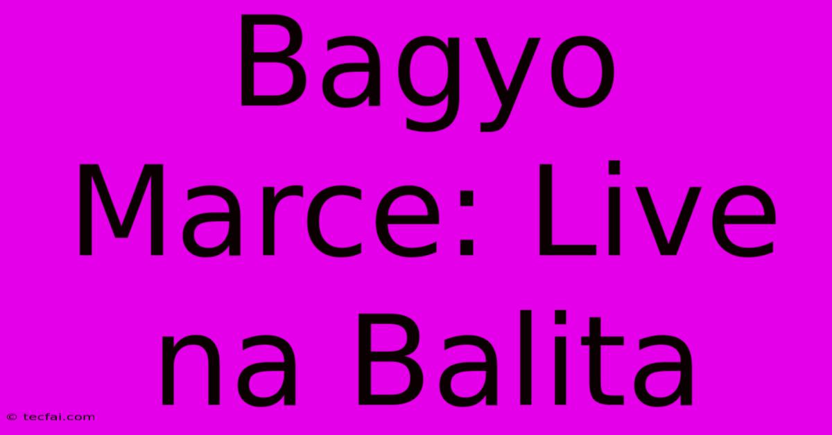 Bagyo Marce: Live Na Balita 