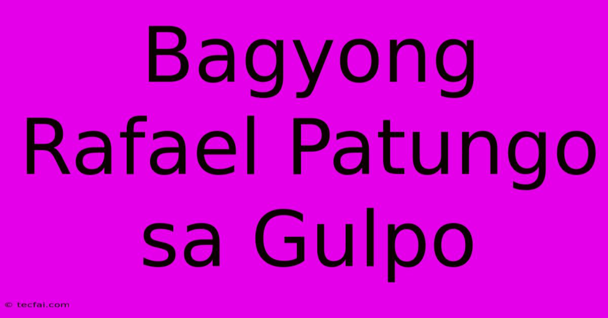 Bagyong Rafael Patungo Sa Gulpo