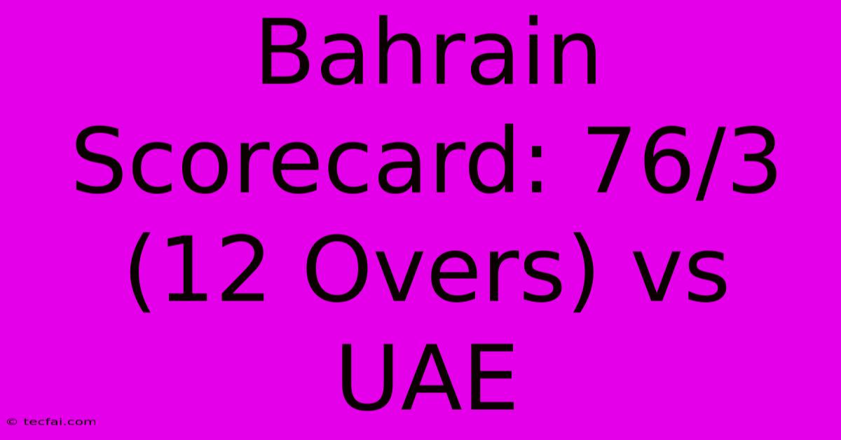 Bahrain Scorecard: 76/3 (12 Overs) Vs UAE