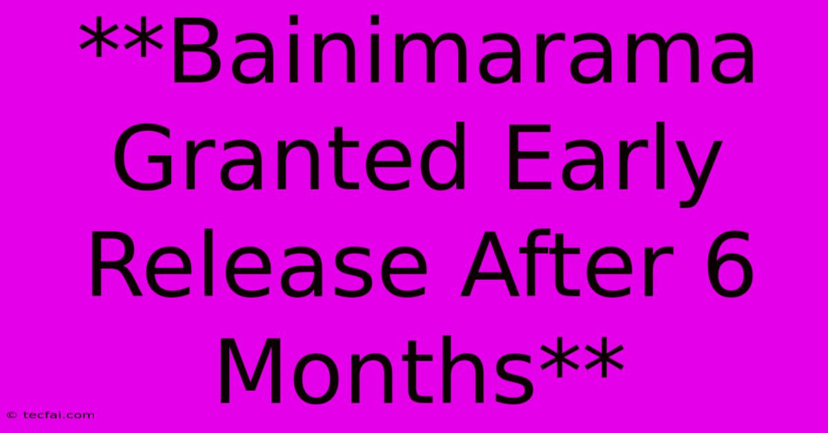 **Bainimarama Granted Early Release After 6 Months**