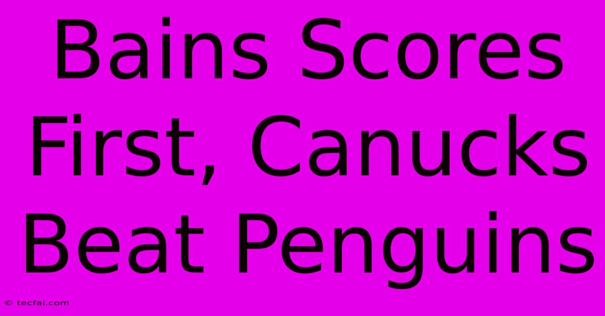 Bains Scores First, Canucks Beat Penguins