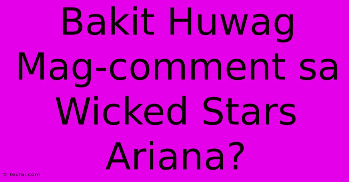 Bakit Huwag Mag-comment Sa Wicked Stars Ariana?