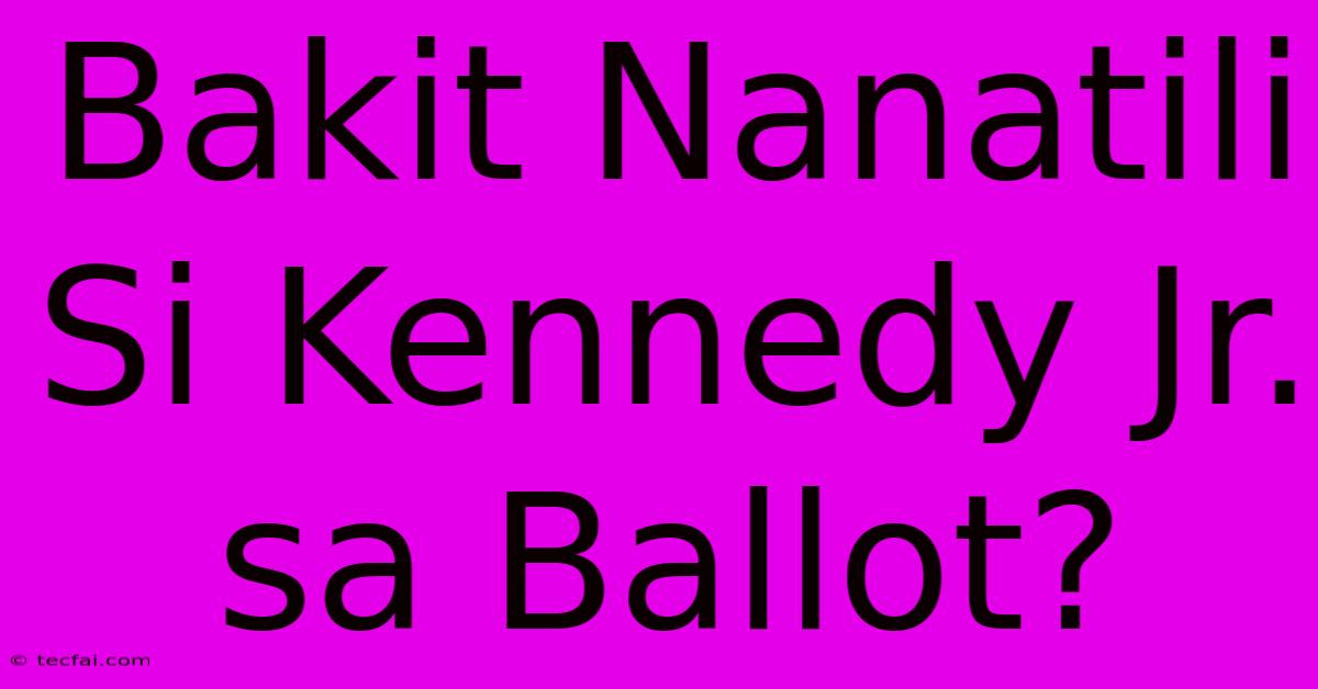 Bakit Nanatili Si Kennedy Jr. Sa Ballot?